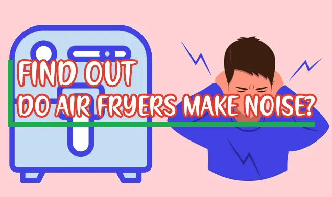 Do Air Fryers Make Noise? Are They Loud?