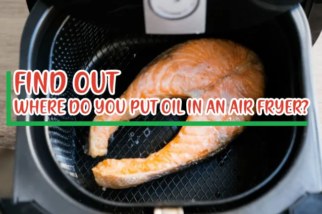 Where Do You Put The Oil in An Air Fryer?