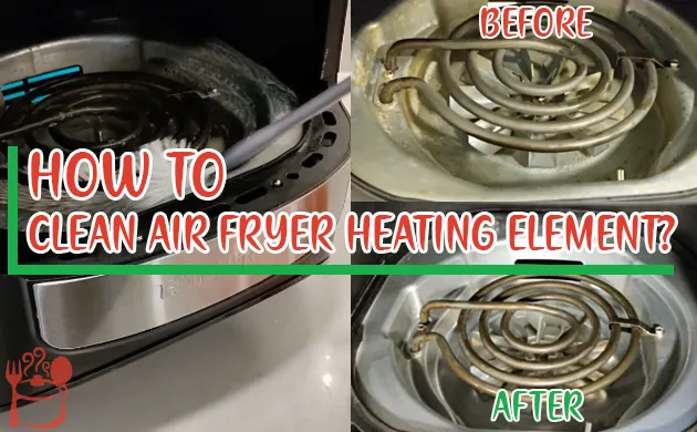 How To Clean Air Fryer Heating Element? [4 Quick Ways]