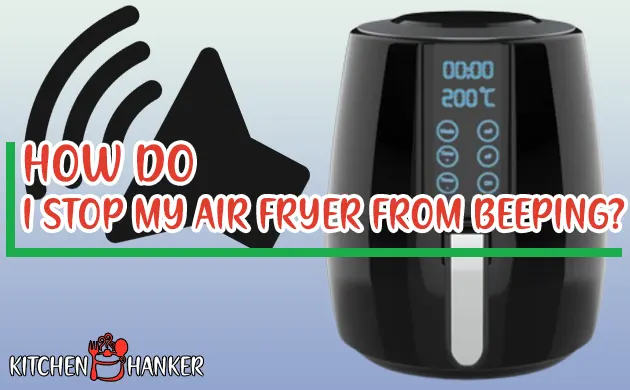 How Do I Stop My Air Fryer from Beeping? Do This First!