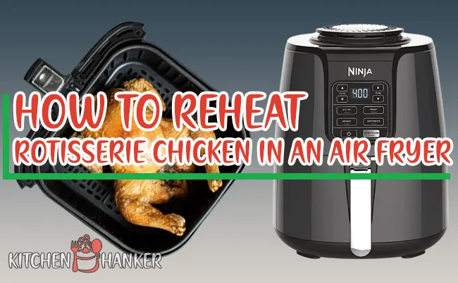How To Reheat Rotisserie Chicken In Air Fryer?