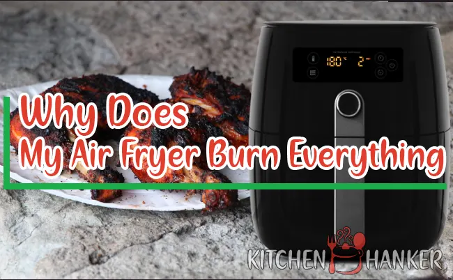 Why Does My Air Fryer Burn Everything? Causes & Prevention