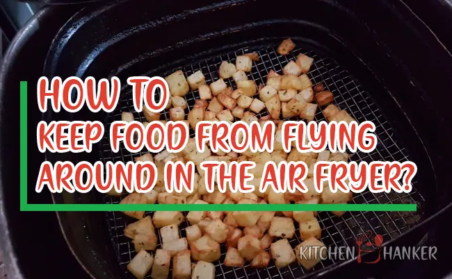 How To Keep Food From Flying Around In Air Fryer?