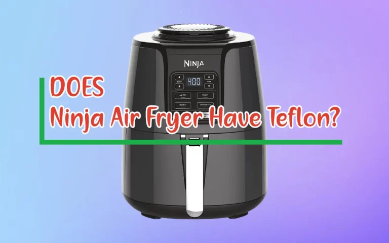 Does Ninja Air Fryer Have Teflon?