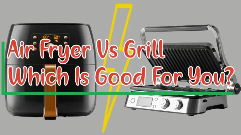 Air Fryer Vs Grill: What’s The Difference [Which Is Good?]