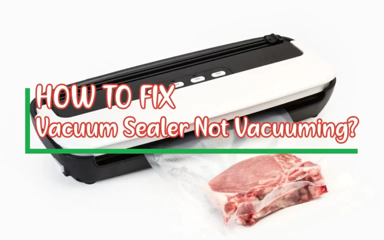 Why Is My Vacuum Sealer Not Vacuuming How To Fix