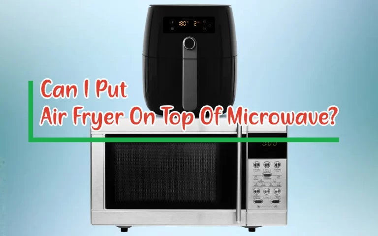 Can I Put Air Fryer On Top Of Microwave?