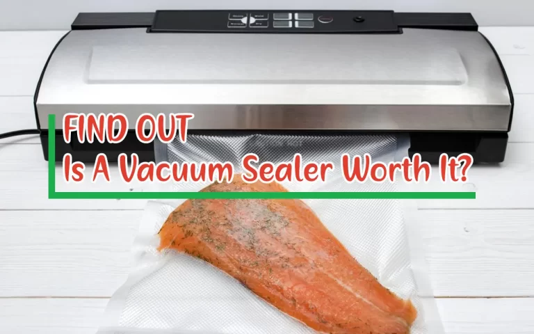 Is A Vacuum Sealer Worth It? Things To Before Buying!
